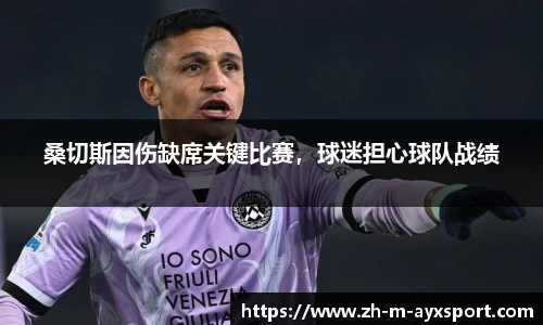 桑切斯因伤缺席关键比赛，球迷担心球队战绩